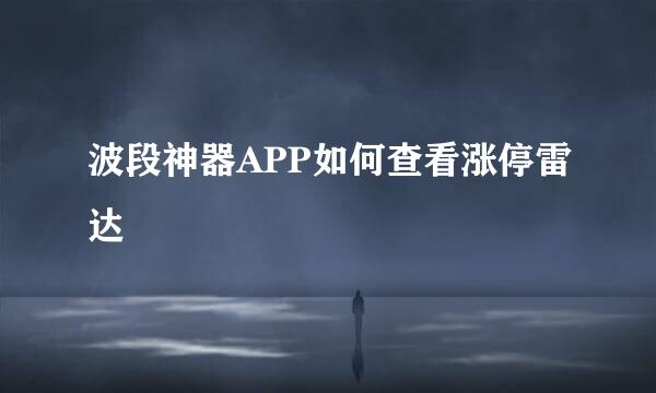 波段神器APP如何查看涨停雷达