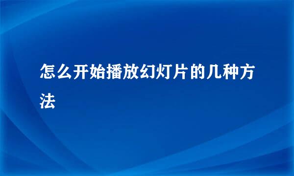 怎么开始播放幻灯片的几种方法