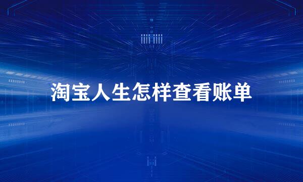 淘宝人生怎样查看账单