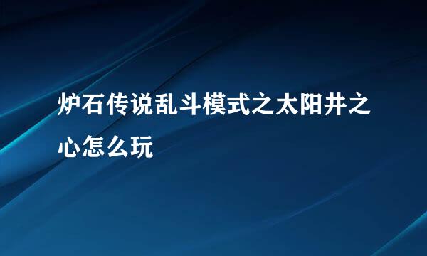 炉石传说乱斗模式之太阳井之心怎么玩
