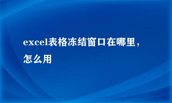 excel表格冻结窗口在哪里，怎么用