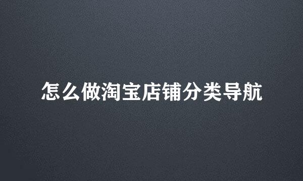 怎么做淘宝店铺分类导航