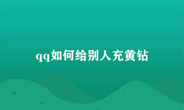 qq如何给别人充黄钻
