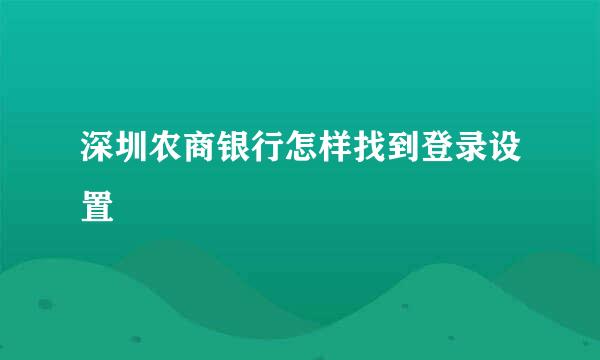 深圳农商银行怎样找到登录设置