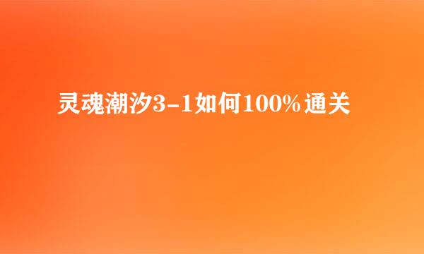 灵魂潮汐3-1如何100%通关