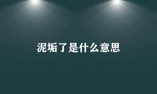 泥垢了是什么意思