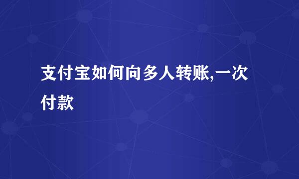 支付宝如何向多人转账,一次付款