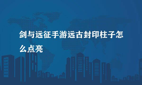 剑与远征手游远古封印柱子怎么点亮