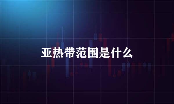 亚热带范围是什么