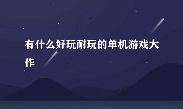 有什么好玩耐玩的单机游戏大作