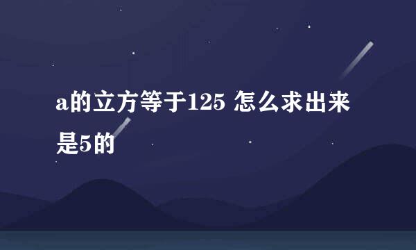 a的立方等于125 怎么求出来是5的