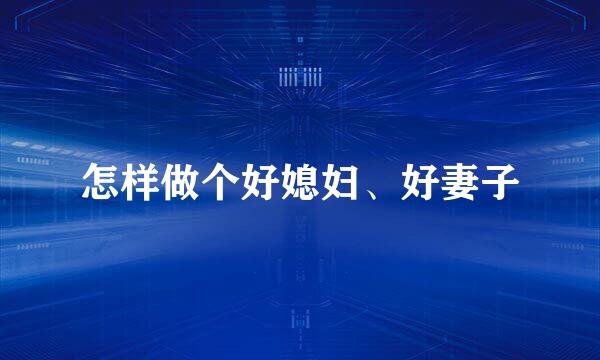 怎样做个好媳妇、好妻子