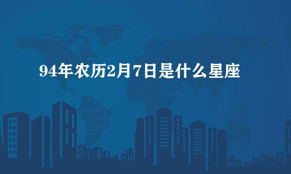 94年农历2月7日是什么星座