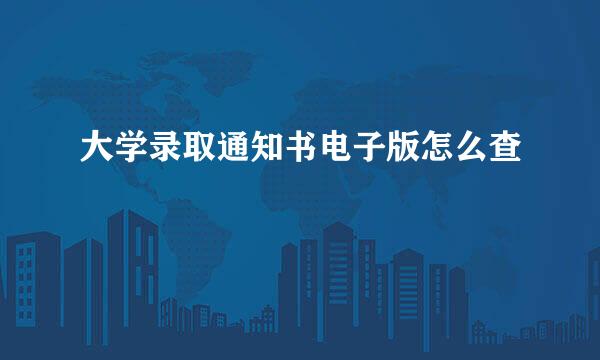 大学录取通知书电子版怎么查
