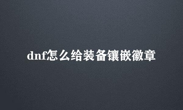 dnf怎么给装备镶嵌徽章