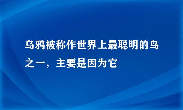 乌鸦被称作世界上最聪明的鸟之一，主要是因为它