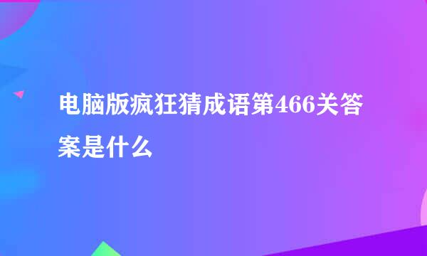电脑版疯狂猜成语第466关答案是什么