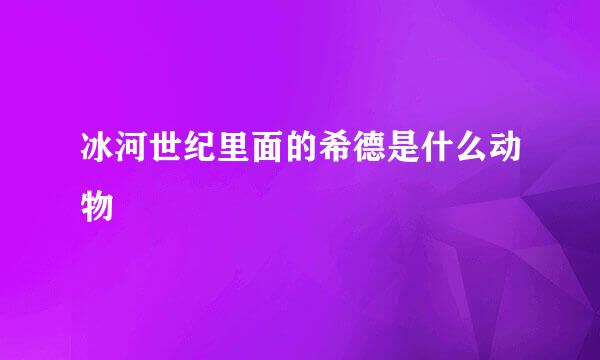 冰河世纪里面的希德是什么动物