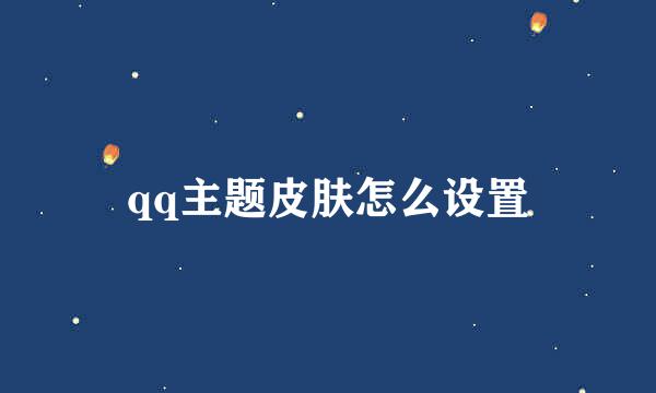 qq主题皮肤怎么设置