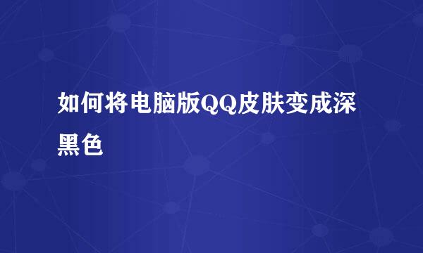 如何将电脑版QQ皮肤变成深黑色