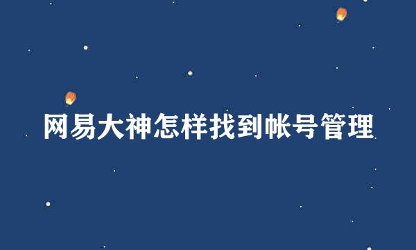 网易大神怎样找到帐号管理