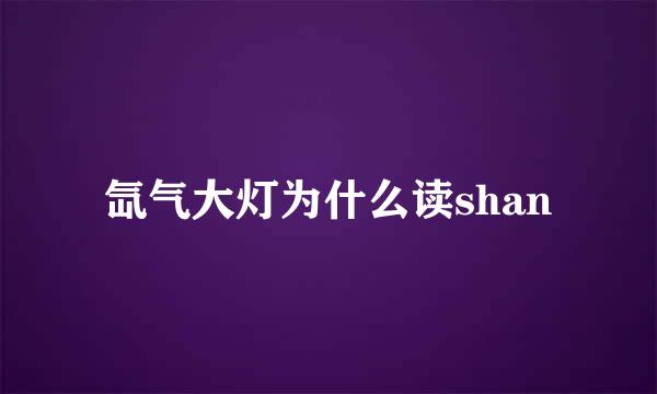 氙气大灯为什么读shan