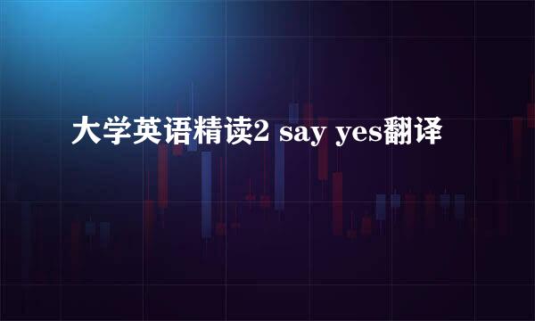 大学英语精读2 say yes翻译