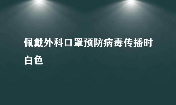 佩戴外科口罩预防病毒传播时白色