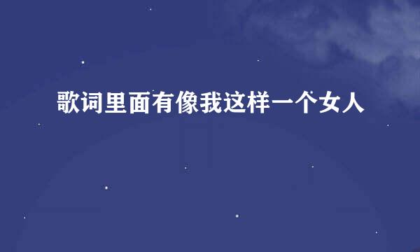 歌词里面有像我这样一个女人
