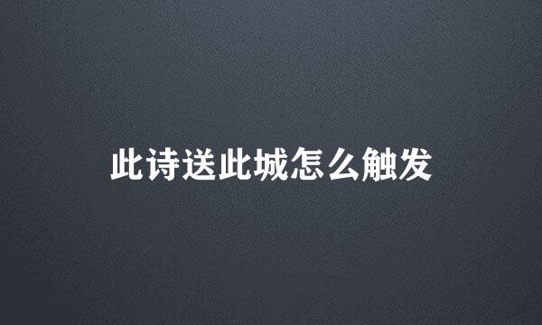 此诗送此城怎么触发