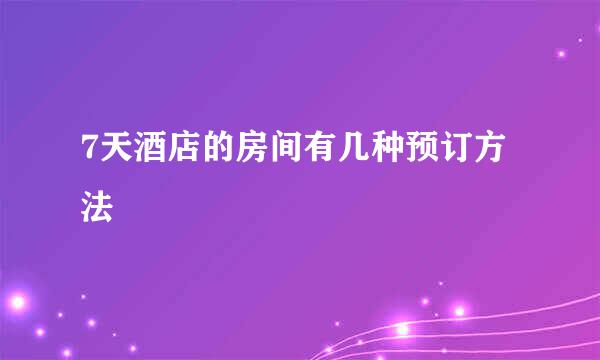 7天酒店的房间有几种预订方法