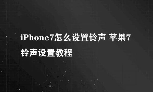 iPhone7怎么设置铃声 苹果7铃声设置教程