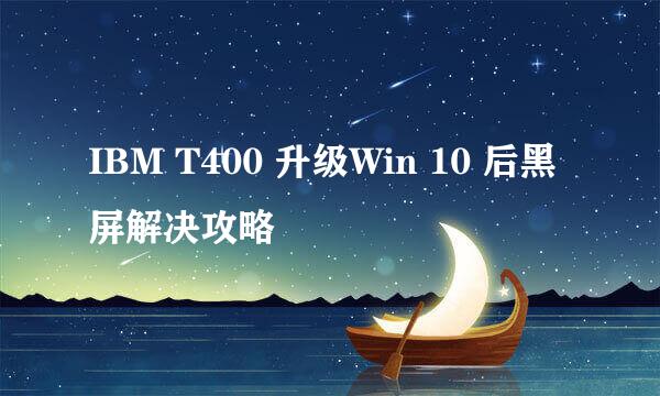 IBM T400 升级Win 10 后黑屏解决攻略
