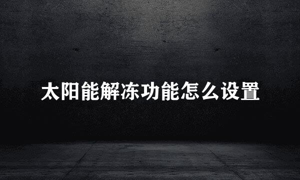 太阳能解冻功能怎么设置