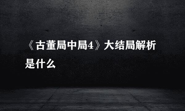 《古董局中局4》大结局解析是什么