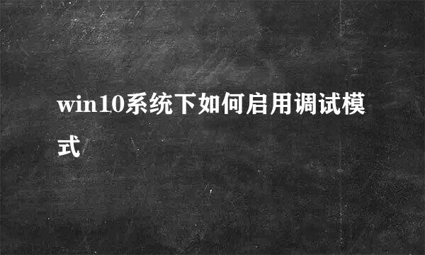 win10系统下如何启用调试模式