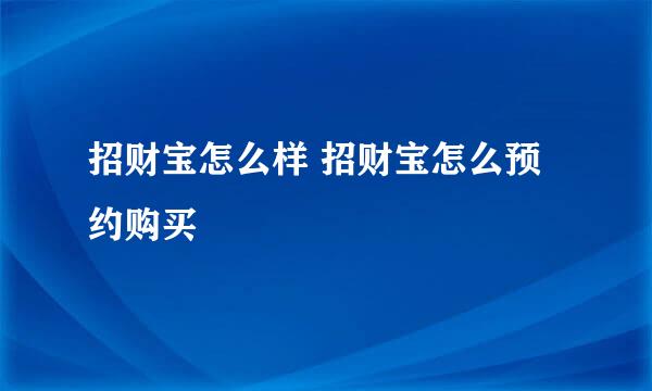 招财宝怎么样 招财宝怎么预约购买