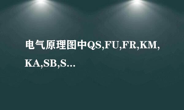 电气原理图中QS,FU,FR,KM,KA,SB,SQ分别是那些电器元件的文字符号