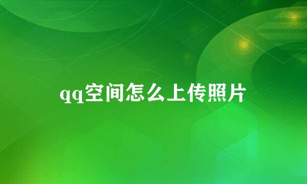 qq空间怎么上传照片