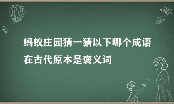 蚂蚁庄园猜一猜以下哪个成语在古代原本是褒义词