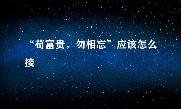 “苟富贵，勿相忘”应该怎么接