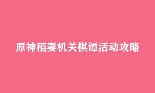 原神稻妻机关棋谭活动攻略