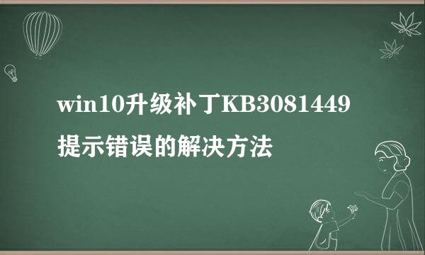 win10升级补丁KB3081449提示错误的解决方法