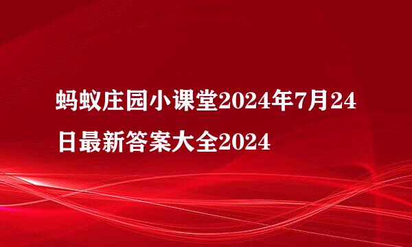 蚂蚁庄园小课堂2024年7月24日最新答案大全2024