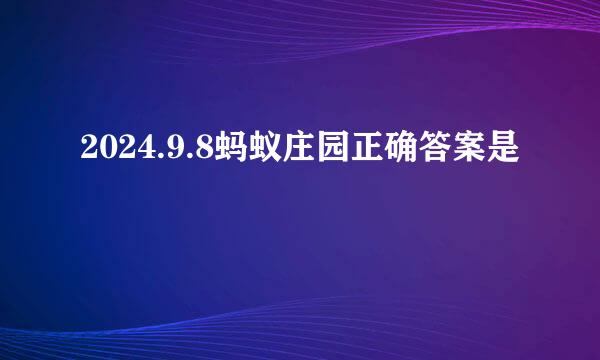 2024.9.8蚂蚁庄园正确答案是