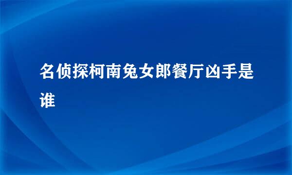 名侦探柯南兔女郎餐厅凶手是谁