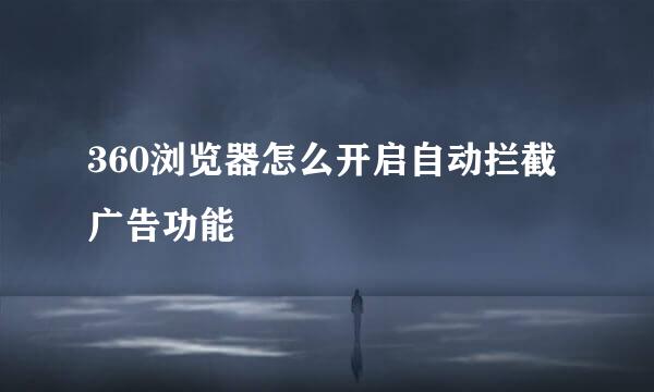 360浏览器怎么开启自动拦截广告功能