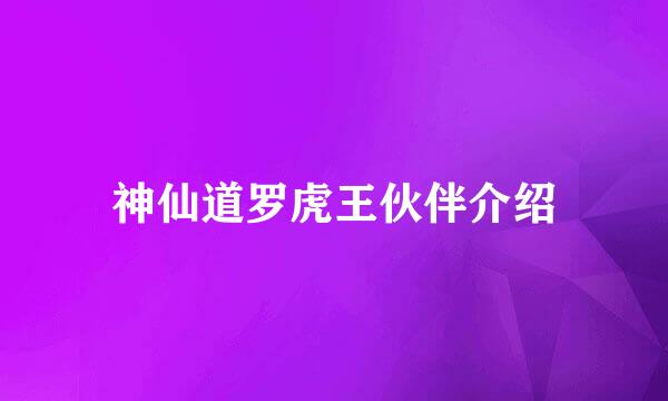 神仙道罗虎王伙伴介绍