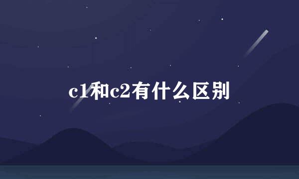 c1和c2有什么区别