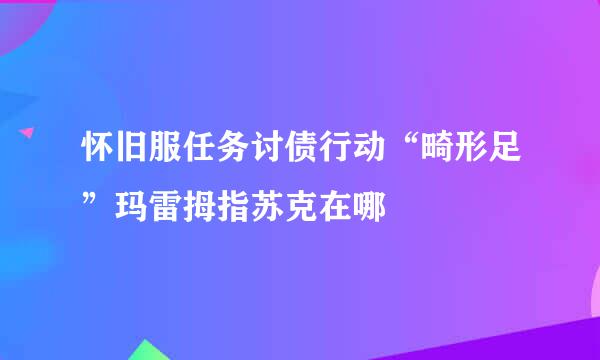 怀旧服任务讨债行动“畸形足”玛雷拇指苏克在哪